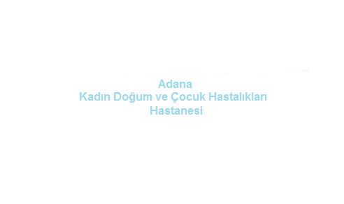 Adana Kadın Doğum ve Çocuk Hastalıkları Hastanesi