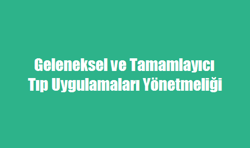 Geleneksel ve Tamamlayıcı Tıp Uygulamaları Yönetmeliği
